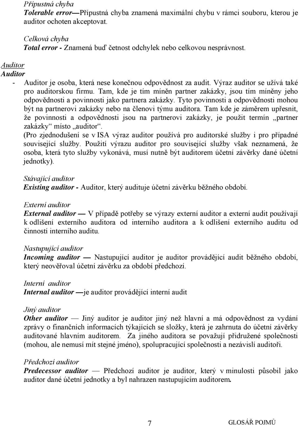 Výraz auditor se užívá také pro auditorskou firmu. Tam, kde je tím míněn partner zakázky, jsou tím míněny jeho odpovědnosti a povinnosti jako partnera zakázky.