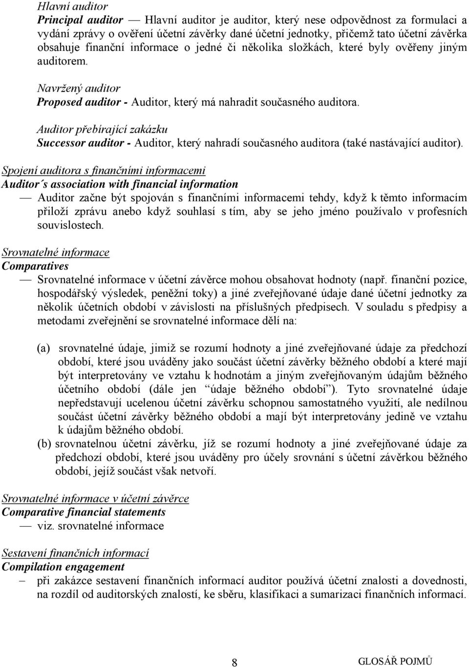 Auditor přebírající zakázku Successor auditor - Auditor, který nahradí současného auditora (také nastávající auditor).