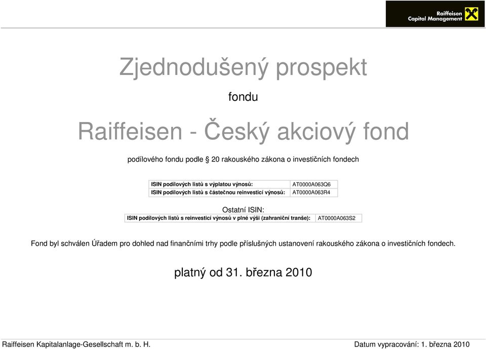 podílových listů s reinvesticí výnosů v plné výši (zahraniční tranše): AT0000A063S2 Fond byl schválen Úřadem pro dohled nad finančními