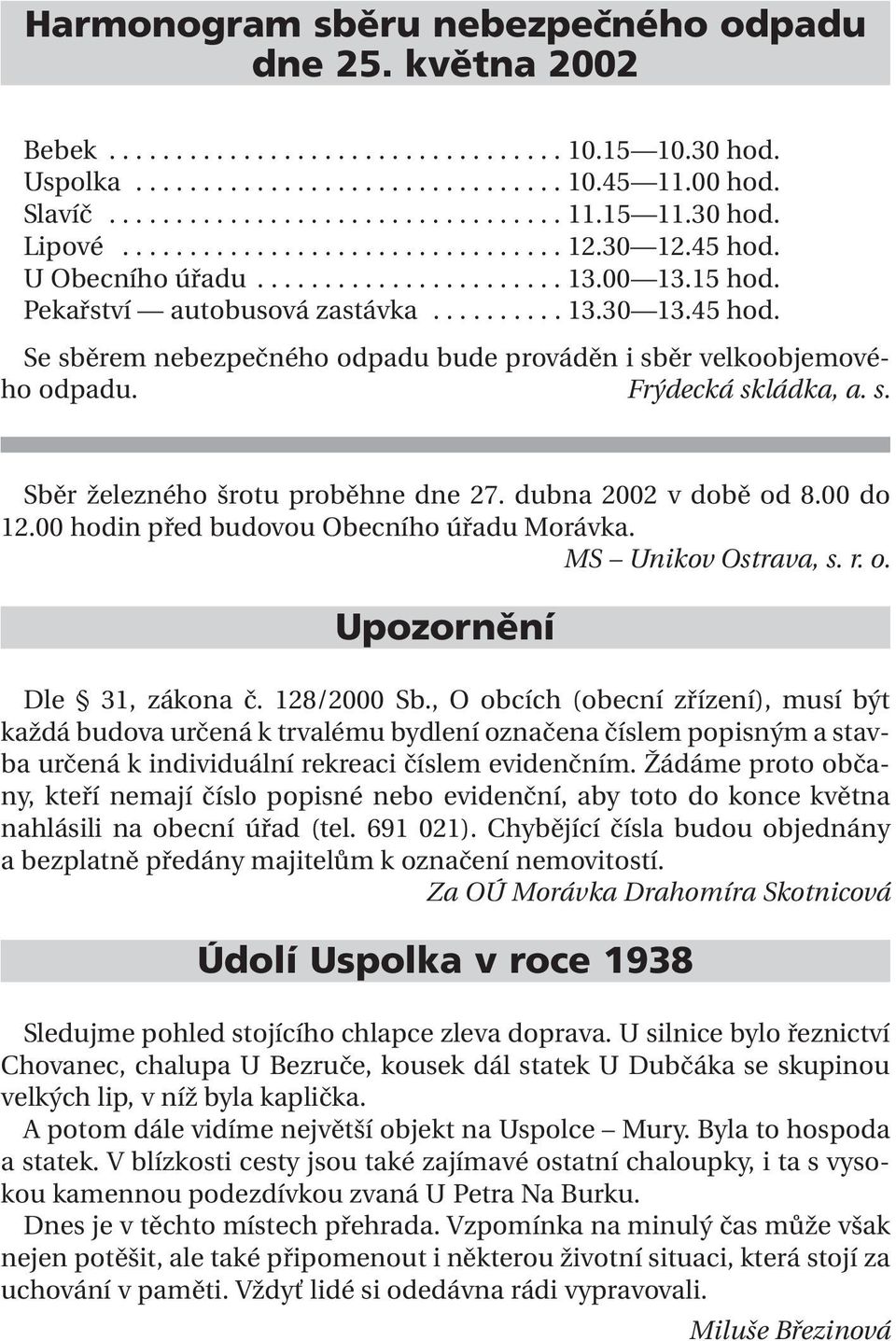 Frýdecká skládka, a. s. Sběr železného šrotu proběhne dne 27. dubna 2002 v době od 8.00 do 12.00 hodin před budovou Obecního úřadu Morávka. MS Unikov Ostrava, s. r. o. Upozornění Dle 31, zákona č.