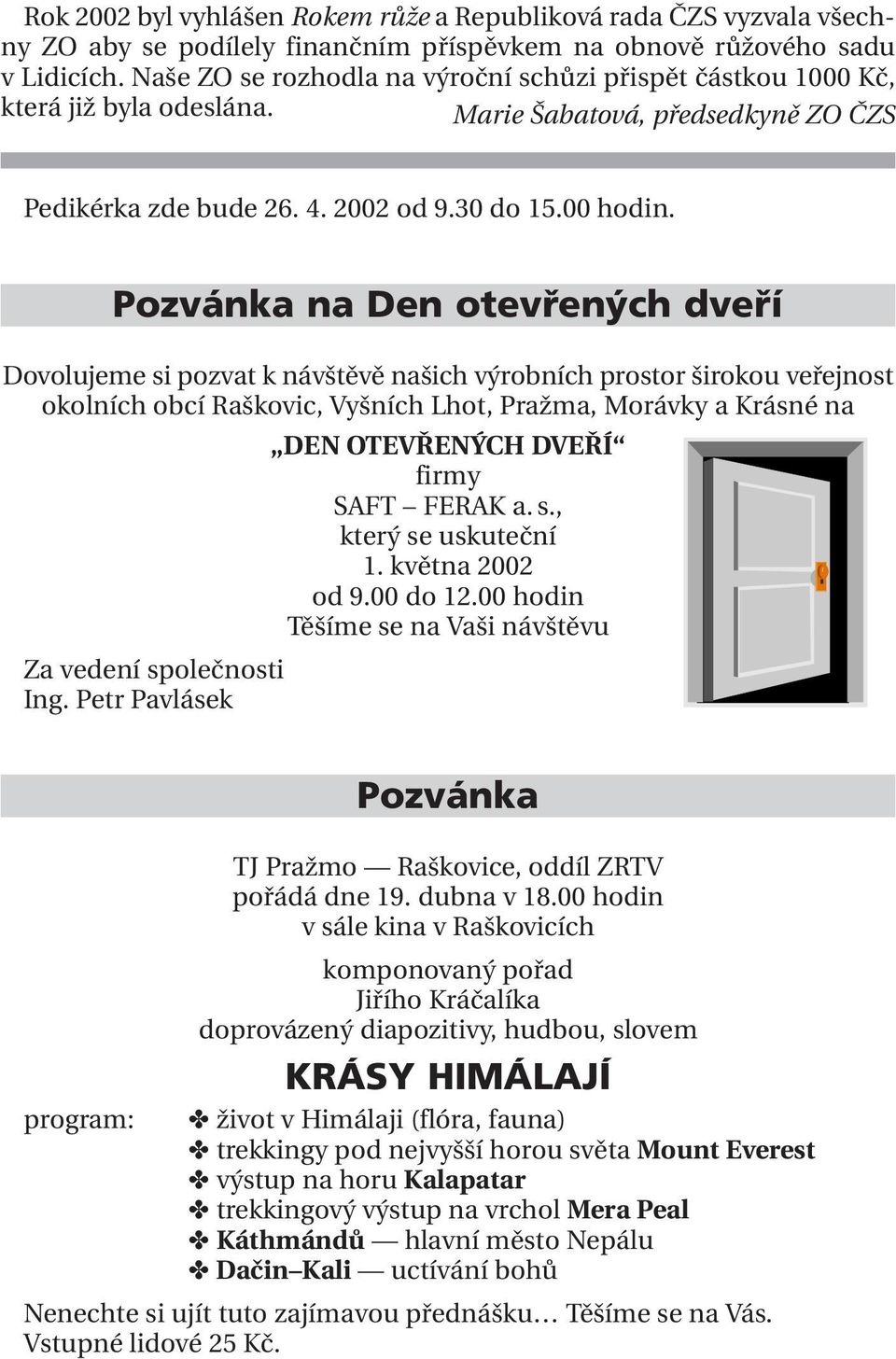 Pozvánka na Den otevřených dveří Dovolujeme si pozvat k návštěvě našich výrobních prostor širokou veřejnost okolních obcí Raškovic, Vyšních Lhot, Pražma, Morávky a Krásné na DEN OTEVŘENÝCH DVEŘÍ