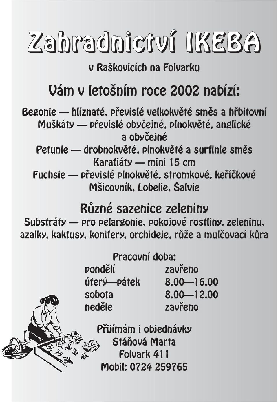 kefiíãkové M icovník, Lobelie, alvie RÛzné sazenice zeleniny Substráty pro pelargonie, pokojové rostliny, zeleninu, azalky, kaktusy, konifery, orchideje, rûïe