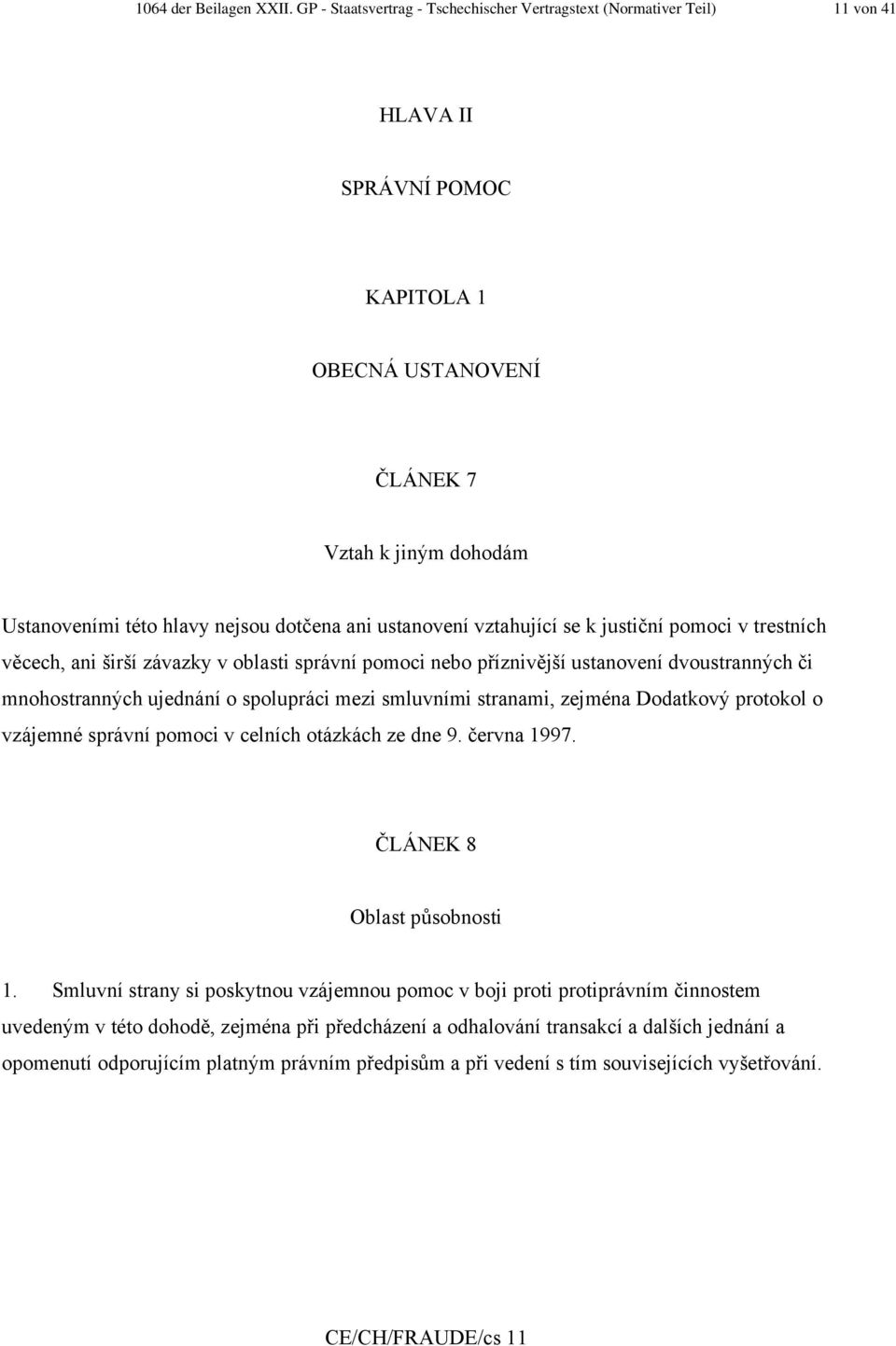 ani ustanovení vztahující se k justiční pomoci v trestních věcech, ani širší závazky v oblasti správní pomoci nebo příznivější ustanovení dvoustranných či mnohostranných ujednání o spolupráci mezi