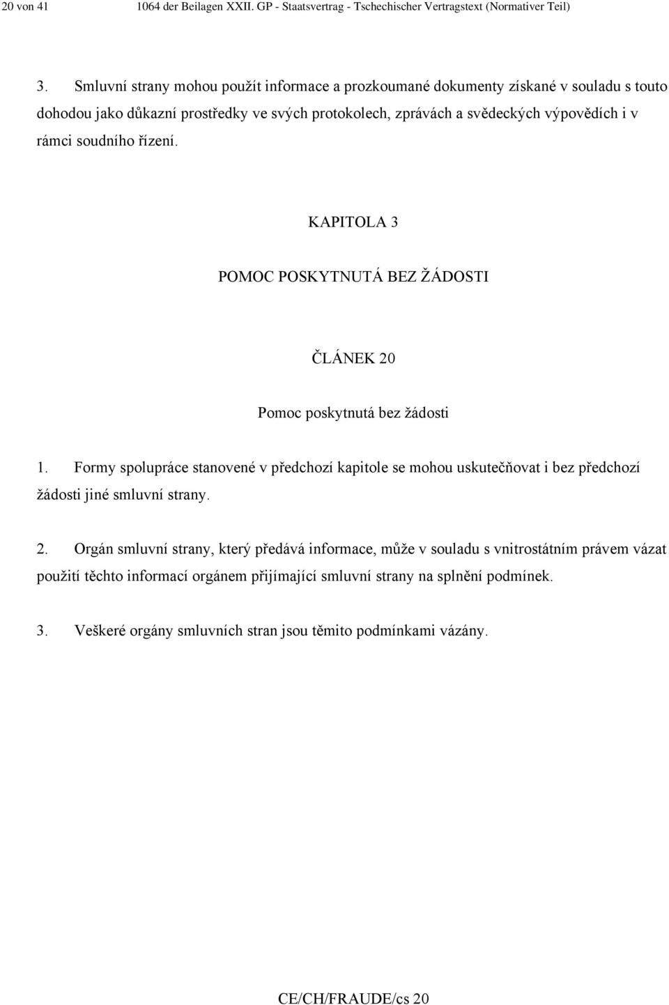 soudního řízení. KAPITOLA 3 POMOC POSKYTNUTÁ BEZ ŽÁDOSTI ČLÁNEK 20 Pomoc poskytnutá bez žádosti 1.