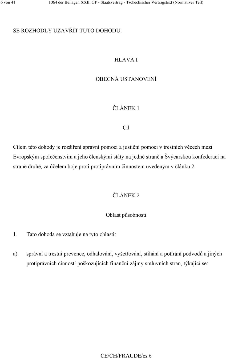 správní pomoci a justiční pomoci v trestních věcech mezi Evropským společenstvím a jeho členskými státy na jedné straně a Švýcarskou konfederací na straně druhé, za účelem