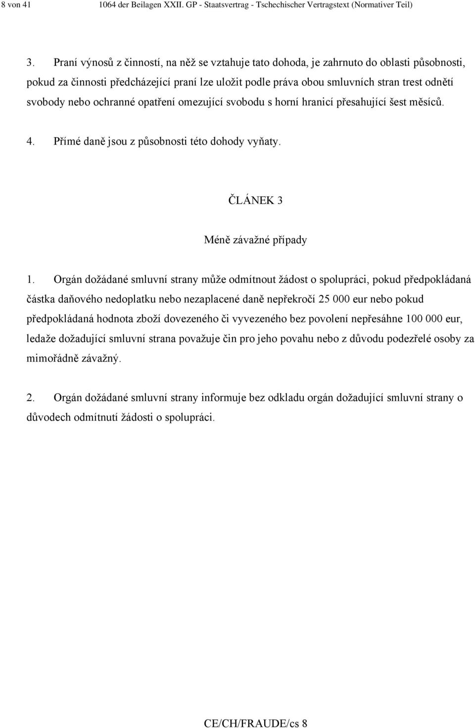 ochranné opatření omezující svobodu s horní hranicí přesahující šest měsíců. 4. Přímé daně jsou z působnosti této dohody vyňaty. ČLÁNEK 3 Méně závažné případy 1.