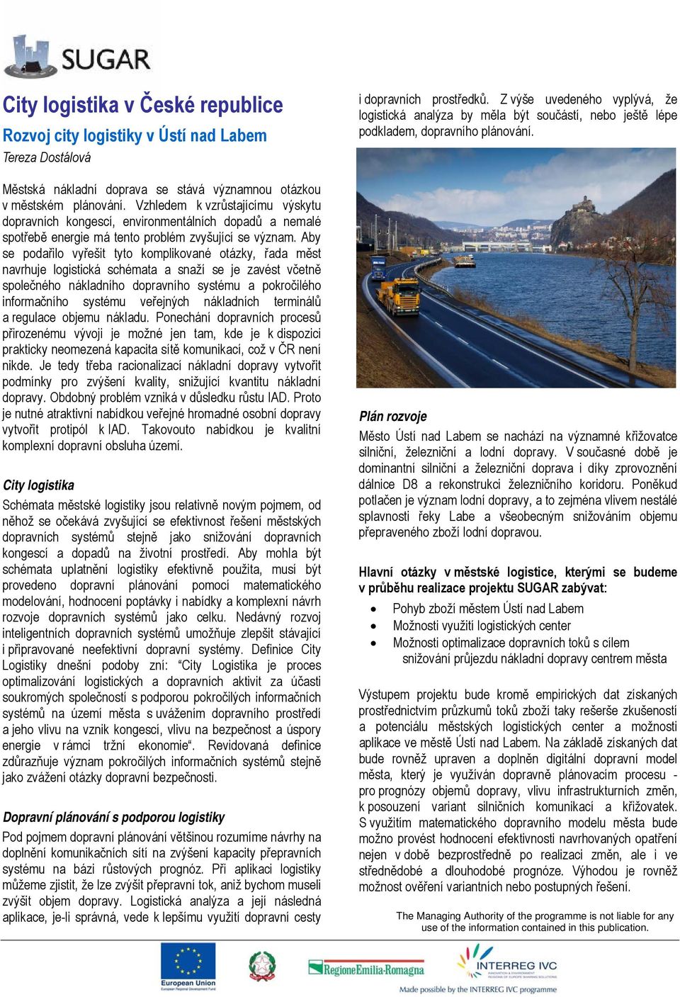 Aby se podařilo vyřešit tyto komplikované otázky, řada měst navrhuje logistická schémata a snaží se je zavést včetně společného nákladního dopravního systému a pokročilého informačního systému