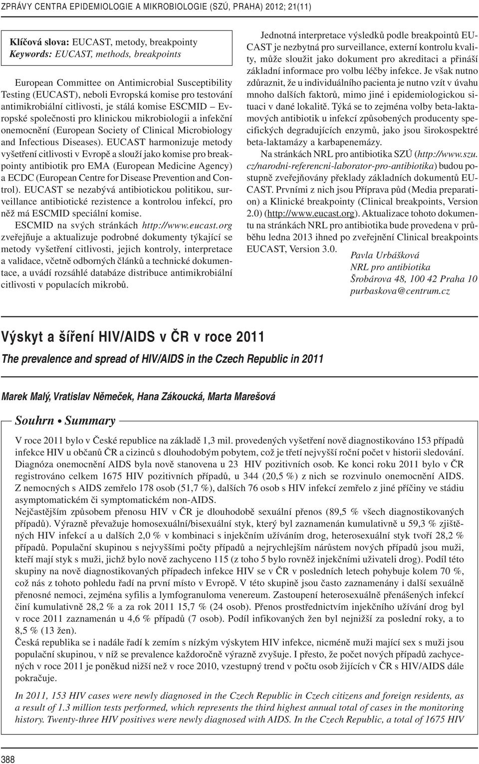 EUCAST harmonizuje metody vyšetření citlivosti v Evropě a slouží jako komise pro breakpointy antibiotik pro EMA (European Medicine Agency) a ECDC (European Centre for Disease Prevention and Control).