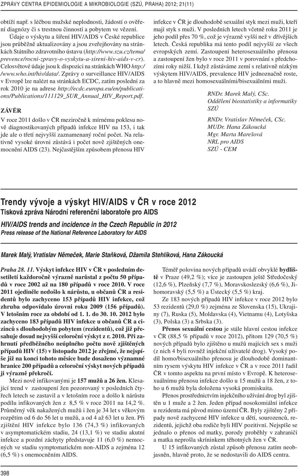 cz/tema/ prevence/rocni-zpravy-o-vyskytu-a-sireni-hiv-aids-v-cr). Celosvětové údaje jsou k dispozici na stránkách WHO http:/ /www.who.int/hiv/data/.