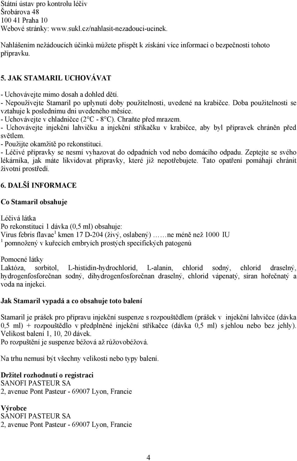 - Nepoužívejte Stamaril po uplynutí doby použitelnosti, uvedené na krabičce. Doba použitelnosti se vztahuje k poslednímu dni uvedeného měsíce. - Uchovávejte v chladničce (2 C - 8 C).