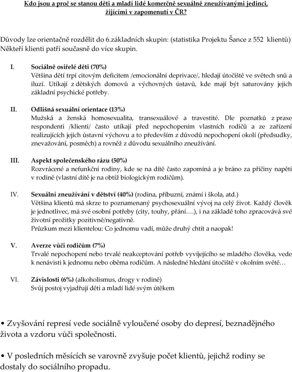 Sociálně osiřelé děti (70%) Většina dětí trpí citovým deficitem /emocionální deprivace/, hledají útočiště ve světech snů a iluzí.