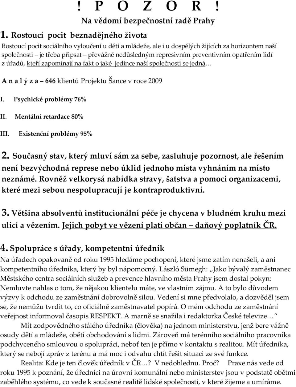 preventivním opatřením lidí z úřadů, kteří zapomínají na fakt o jaké jedince naší společnosti se jedná A n a l ý z a 646 klientů Projektu Šance v roce 2009 I. Psychické problémy 76% II.