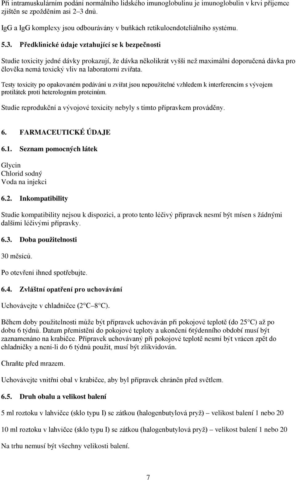 Předklinické údaje vztahující se k bezpečnosti Studie toxicity jedné dávky prokazují, že dávka několikrát vyšší než maximální doporučená dávka pro člověka nemá toxický vliv na laboratorní zvířata.