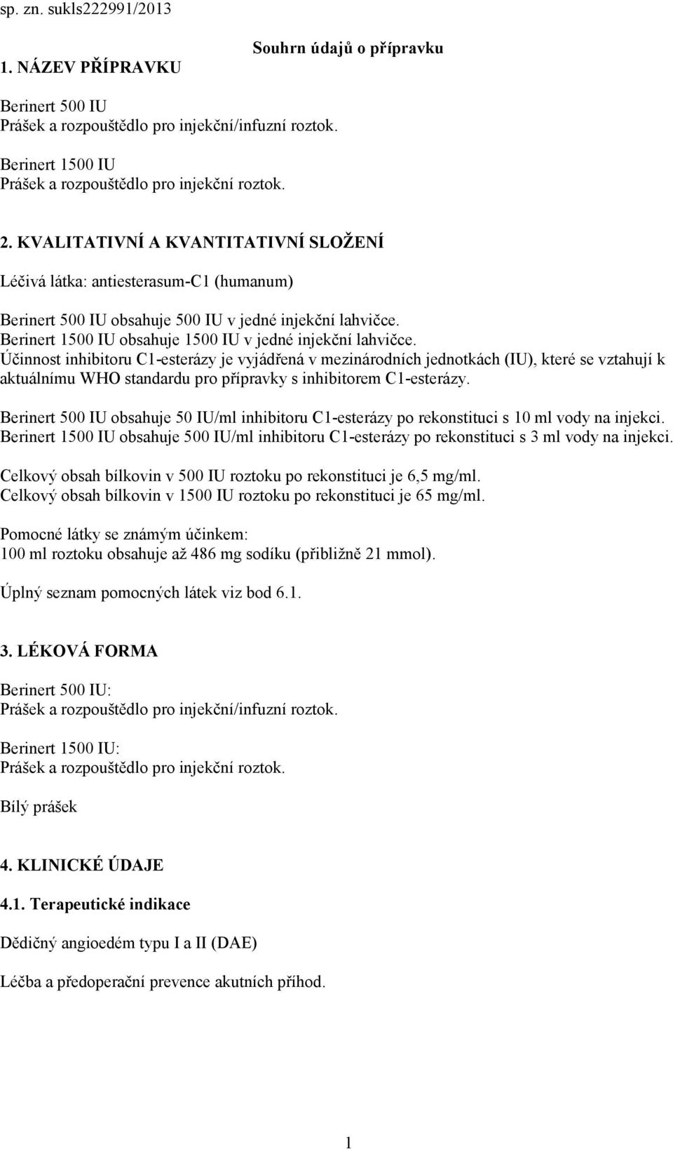 Účinnost inhibitoru C1-esterázy je vyjádřená v mezinárodních jednotkách (IU), které se vztahují k aktuálnímu WHO standardu pro přípravky s inhibitorem C1-esterázy.