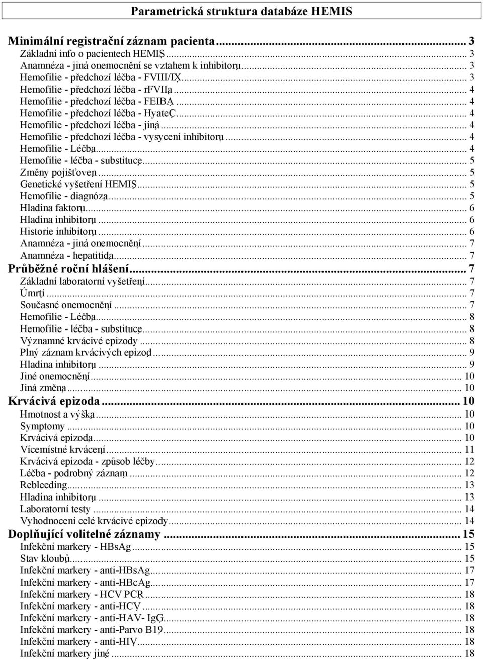 .. 4 Hemofilie - předchozí léčba - jiná... 4 Hemofilie - předchozí léčba - vysycení inhibitoru... 4 Hemofilie - Léčba... 4 Hemofilie - léčba - substituce... 5 Změny pojišťoven.