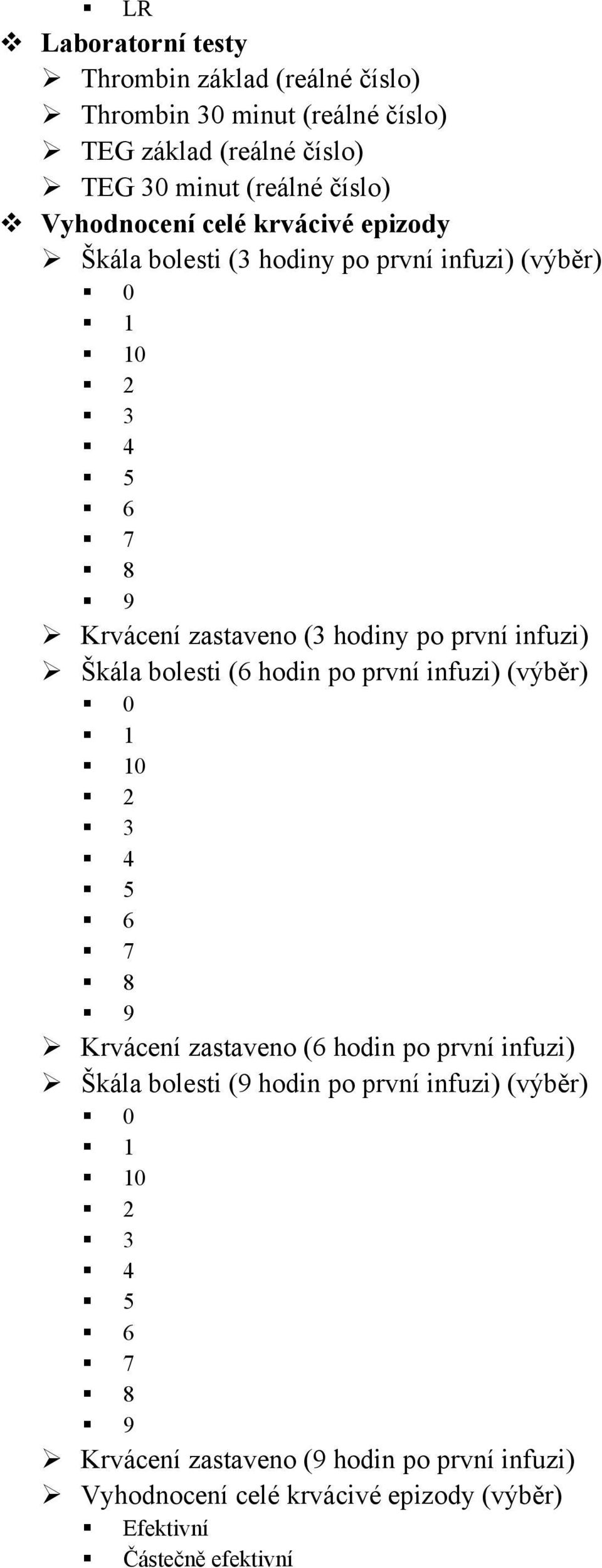 infuzi) Škála bolesti (6 hodin po první infuzi) (výběr) 0 1 10 2 3 4 5 6 7 8 9 Krvácení zastaveno (6 hodin po první infuzi) Škála bolesti (9 hodin