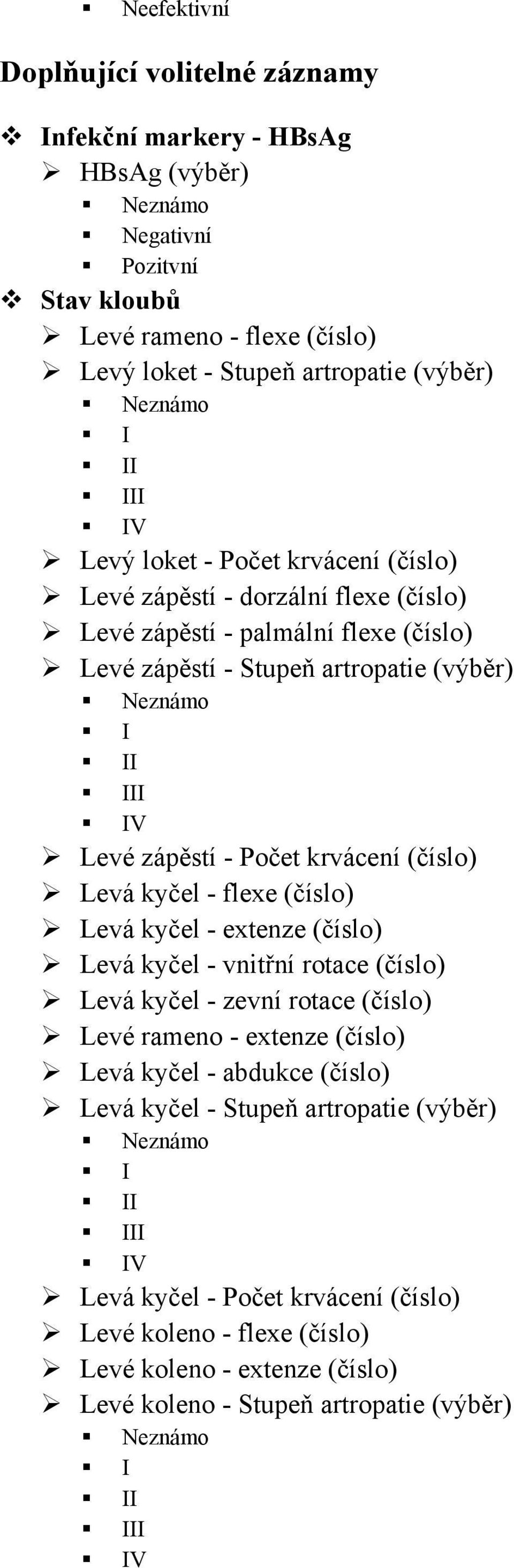 krvácení (číslo) Levá kyčel - flexe (číslo) Levá kyčel - extenze (číslo) Levá kyčel - vnitřní rotace (číslo) Levá kyčel - zevní rotace (číslo) Levé rameno - extenze (číslo) Levá kyčel - abdukce