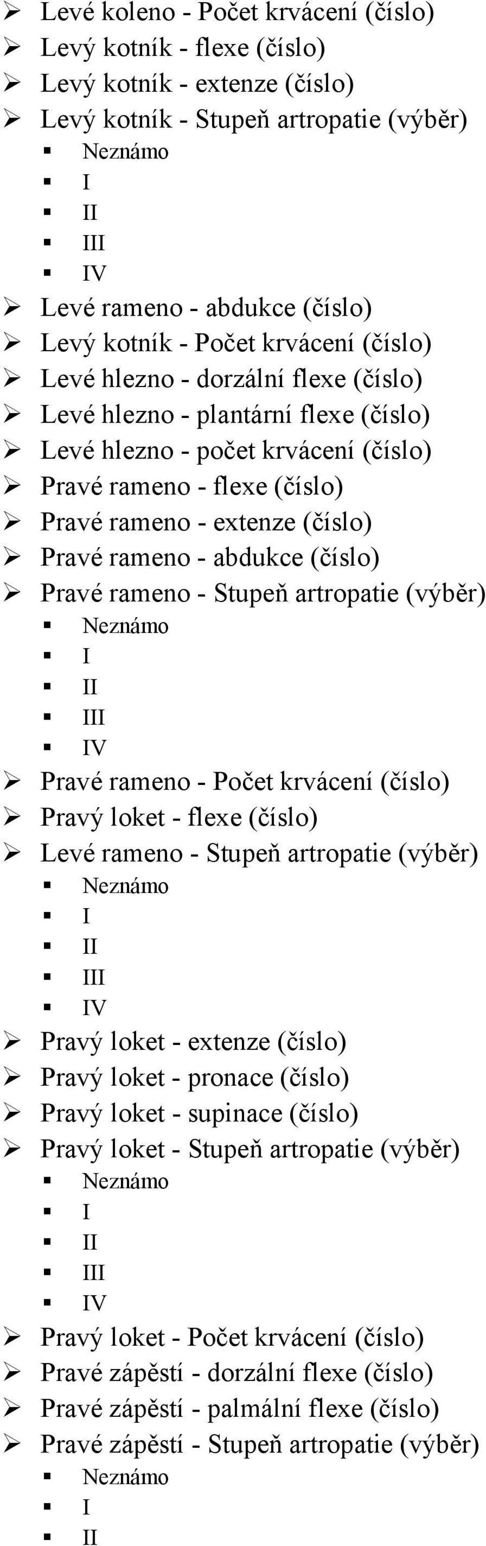 rameno - abdukce (číslo) Pravé rameno - Stupeň artropatie (výběr) I II III IV Pravé rameno - Počet krvácení (číslo) Pravý loket - flexe (číslo) Levé rameno - Stupeň artropatie (výběr) I II III IV