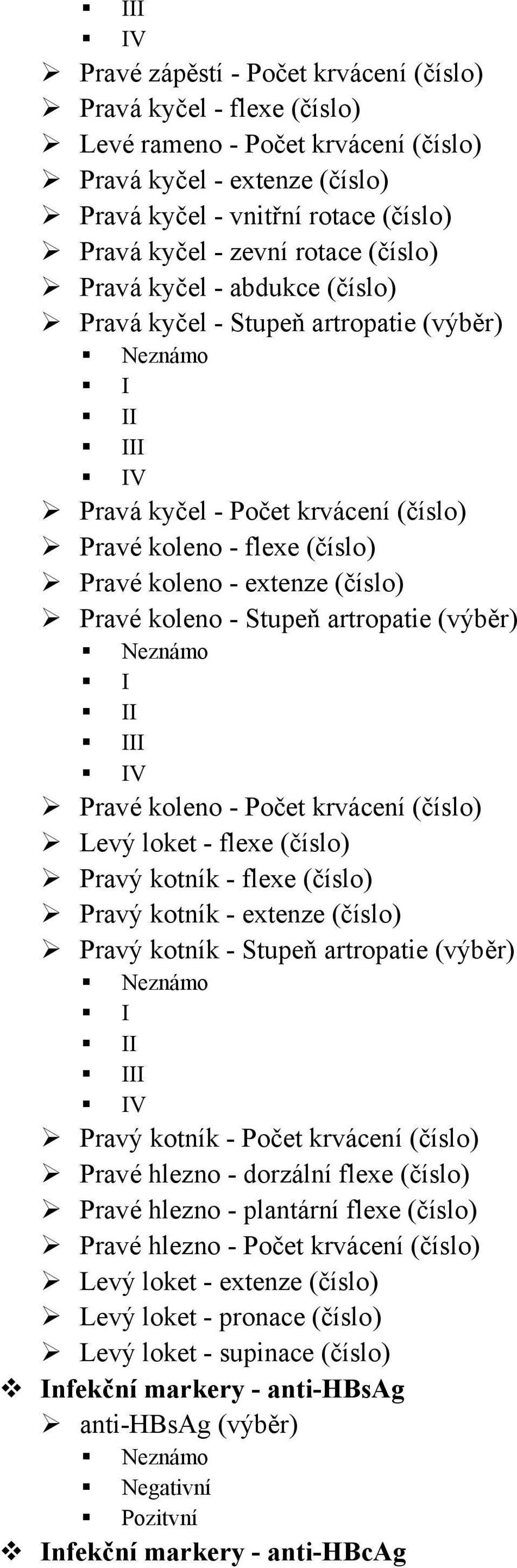 koleno - Stupeň artropatie (výběr) I II III IV Pravé koleno - Počet krvácení (číslo) Levý loket - flexe (číslo) Pravý kotník - flexe (číslo) Pravý kotník - extenze (číslo) Pravý kotník - Stupeň