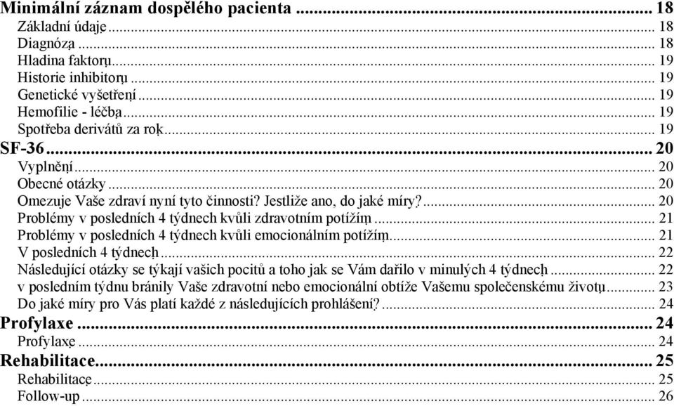 .. 21 Problémy v posledních 4 týdnech kvůli emocionálním potížím... 21 V posledních 4 týdnech... 22 Následující otázky se týkají vašich pocitů a toho jak se Vám dařilo v minulých 4 týdnech.