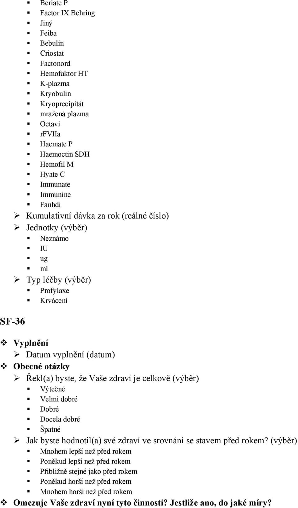 byste, že Vaše zdraví je celkově (výběr) Výtečné Velmi dobré Dobré Docela dobré Špatné Jak byste hodnotil(a) své zdraví ve srovnání se stavem před rokem?