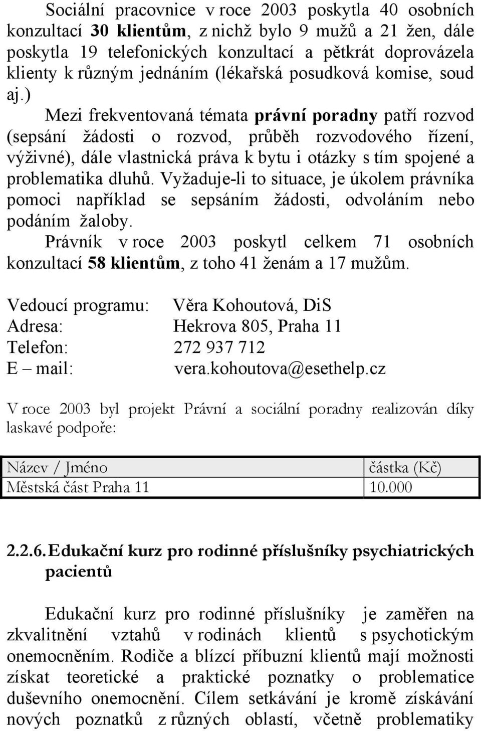 ) Mezi frekventovaná témata právní poradny patří rozvod (sepsání žádosti o rozvod, průběh rozvodového řízení, výživné), dále vlastnická práva k bytu i otázky s tím spojené a problematika dluhů.