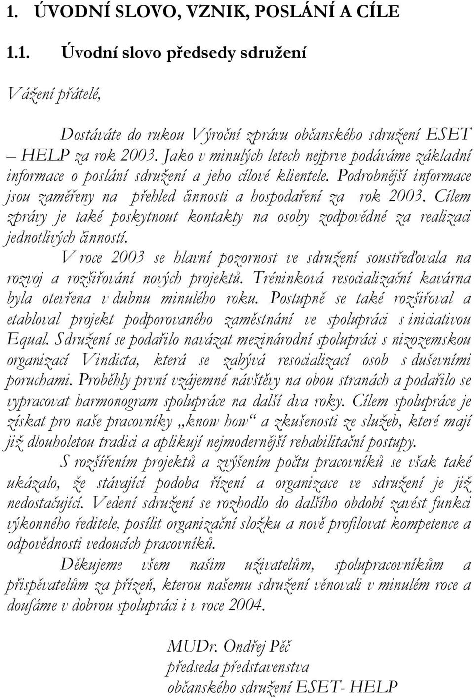 Cílem zprávy je také poskytnout kontakty na osoby zodpovědné za realizaci jednotlivých činností. V roce 2003 se hlavní pozornost ve sdružení soustřeďovala na rozvoj a rozšiřování nových projektů.