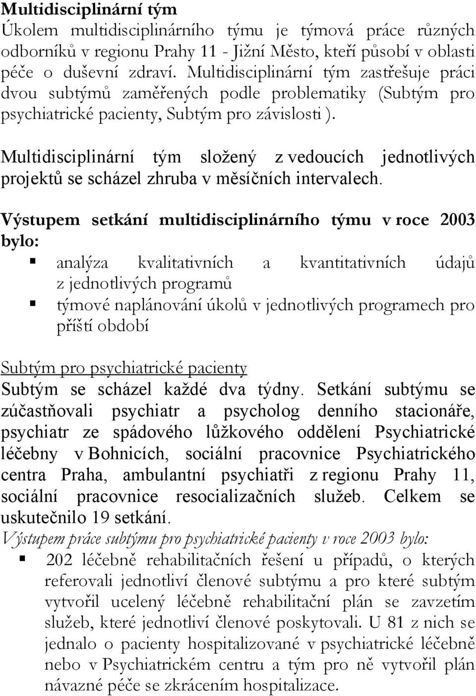 Multidisciplinární tým složený z vedoucích jednotlivých projektů se scházel zhruba v měsíčních intervalech.