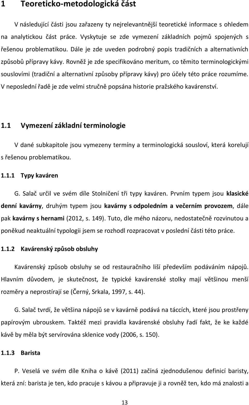 Rovněž je zde specifikováno meritum, co těmito terminologickými souslovími (tradiční a alternativní způsoby přípravy kávy) pro účely této práce rozumíme.