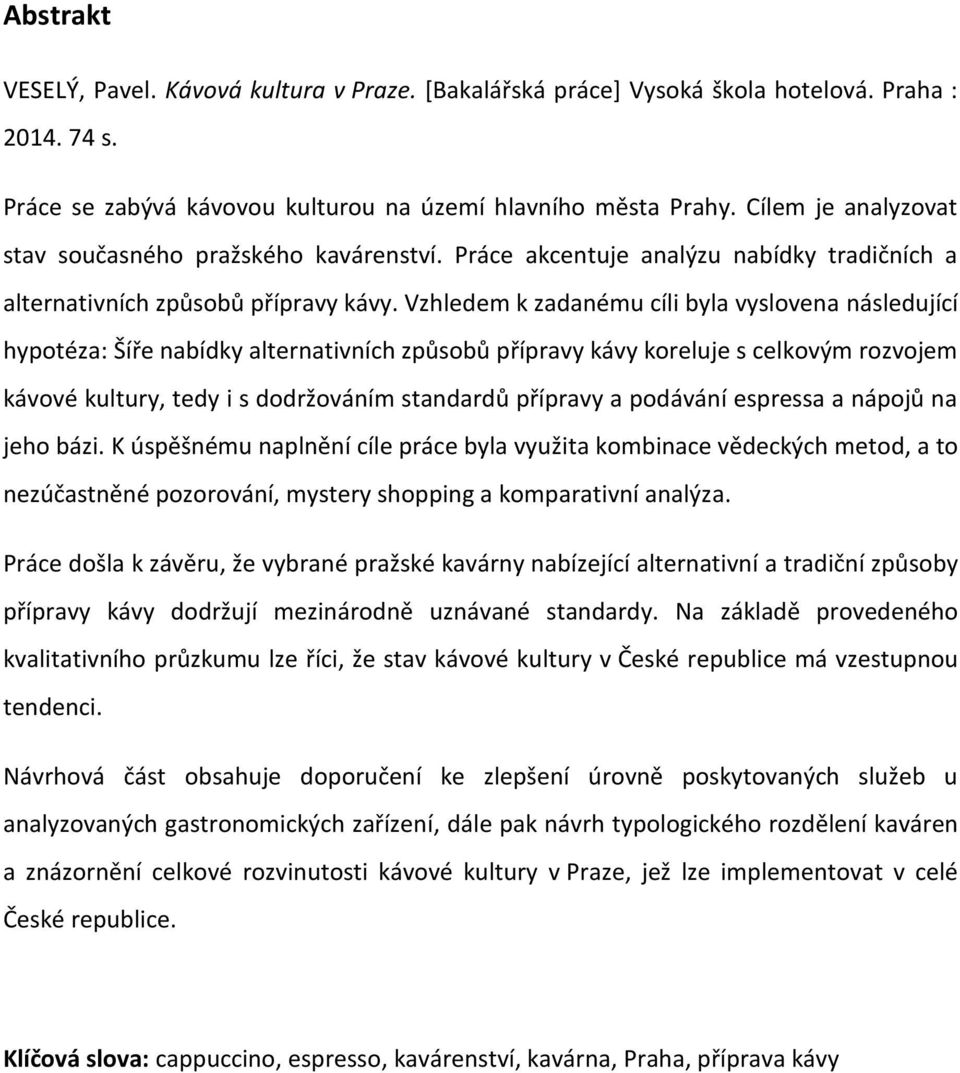 Vzhledem k zadanému cíli byla vyslovena následující hypotéza: Šíře nabídky alternativních způsobů přípravy kávy koreluje s celkovým rozvojem kávové kultury, tedy i s dodržováním standardů přípravy a