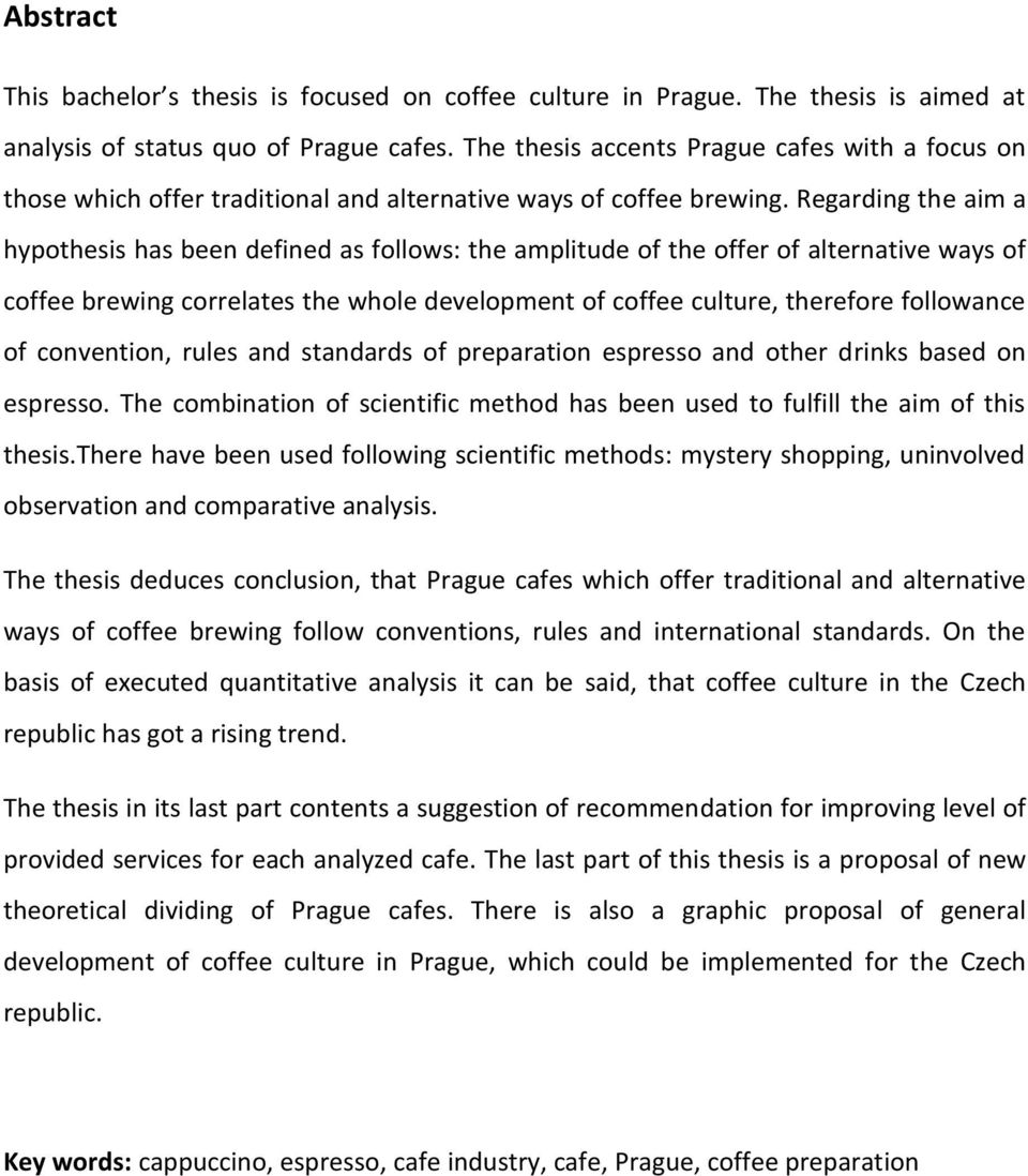 Regarding the aim a hypothesis has been defined as follows: the amplitude of the offer of alternative ways of coffee brewing correlates the whole development of coffee culture, therefore followance