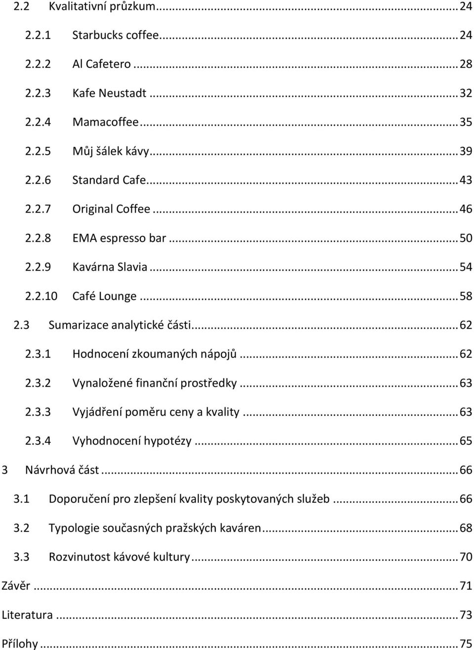 .. 62 2.3.2 Vynaložené finanční prostředky... 63 2.3.3 Vyjádření poměru ceny a kvality... 63 2.3.4 Vyhodnocení hypotézy... 65 3 Návrhová část... 66 3.