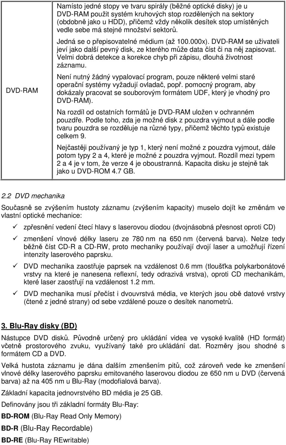 Velmi dobrá detekce a korekce chyb při zápisu, dlouhá životnost záznamu. Není nutný žádný vypalovací program, pouze některé velmi staré operační systémy vyžadují ovladač, popř.