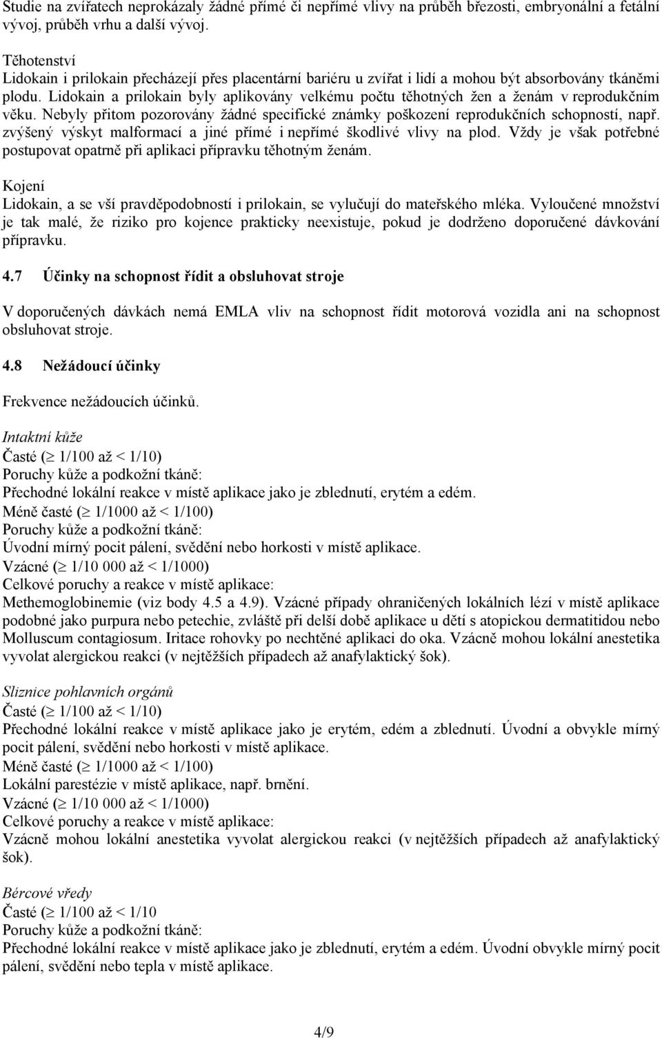 Lidokain a prilokain byly aplikovány velkému počtu těhotných žen a ženám v reprodukčním věku. Nebyly přitom pozorovány žádné specifické známky poškození reprodukčních schopností, např.