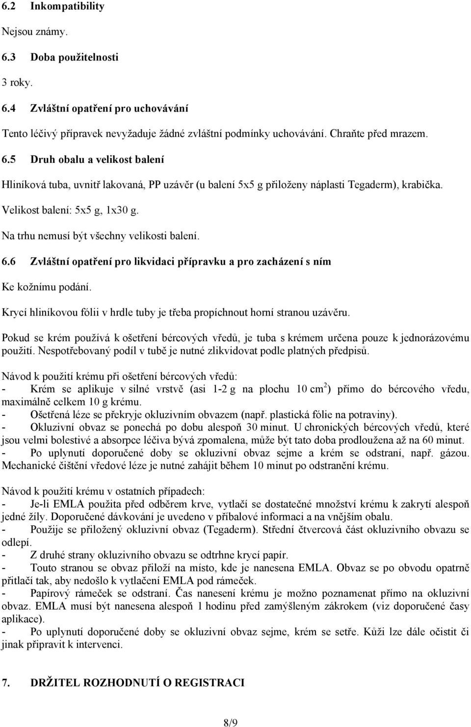 Krycí hliníkovou fólii v hrdle tuby je třeba propíchnout horní stranou uzávěru. Pokud se krém používá k ošetření bércových vředů, je tuba s krémem určena pouze k jednorázovému použití.