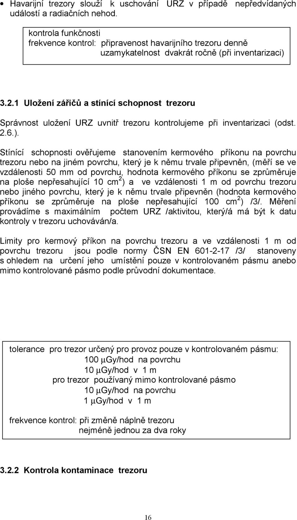 1 Uložení zářičů a stínící schopnost trezoru Správnost uložení URZ uvnitř trezoru kontrolujeme při inventarizaci (odst. 2.6.).