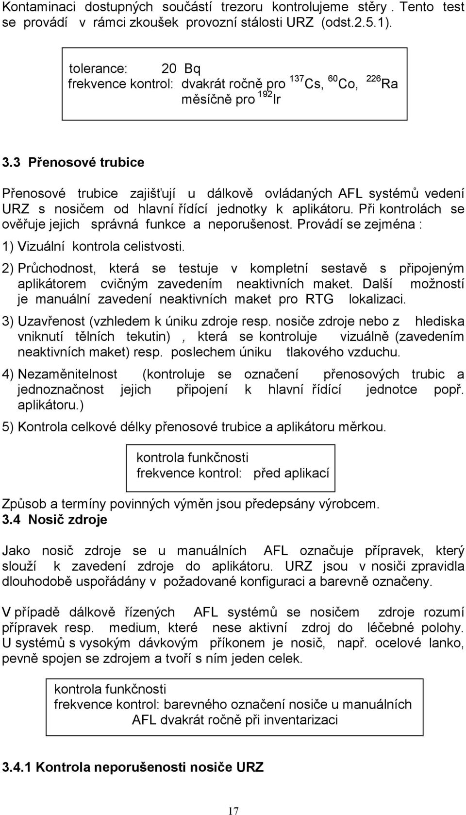 3 Přenosové trubice Přenosové trubice zajišťují u dálkově ovládaných AFL systémů vedení URZ s nosičem od hlavní řídící jednotky k aplikátoru.