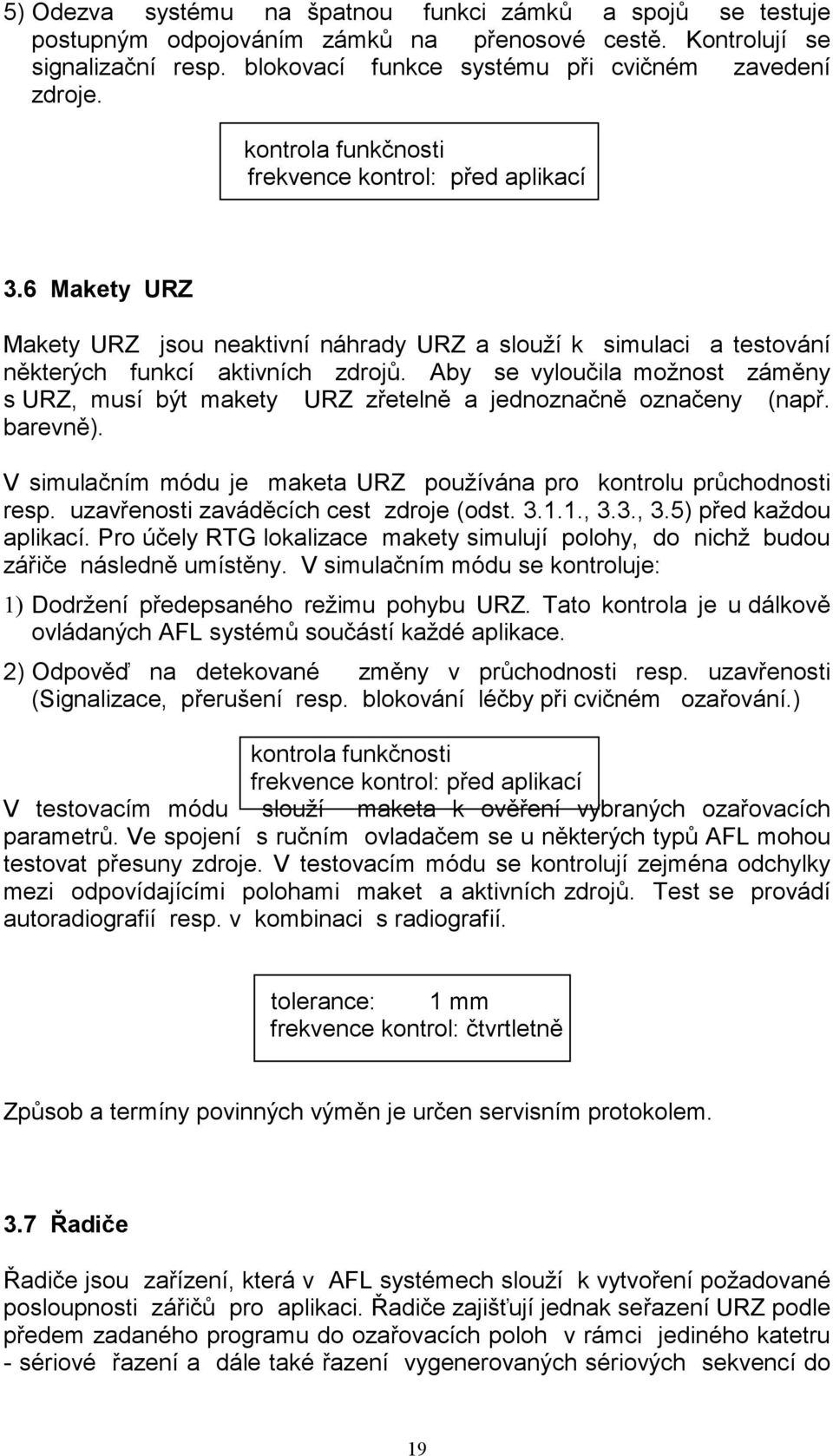 Aby se vyloučila možnost záměny s URZ, musí být makety URZ zřetelně a jednoznačně označeny (např. barevně). V simulačním módu je maketa URZ používána pro kontrolu průchodnosti resp.