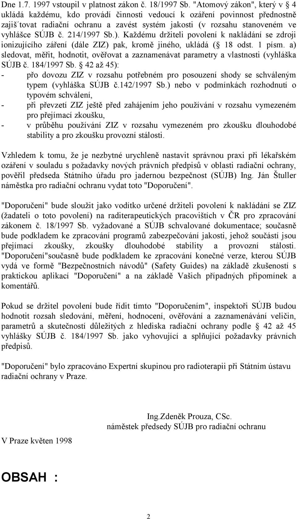 214/1997 Sb.). Každému držiteli povolení k nakládání se zdroji ionizujícího záření (dále ZIZ) pak, kromě jiného, ukládá ( 18 odst. 1 písm.