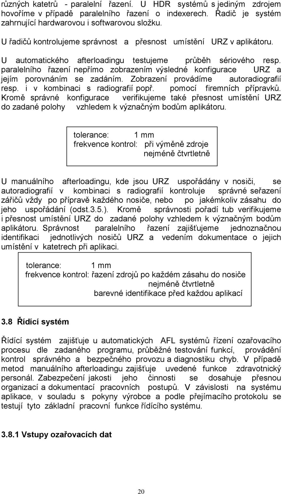 paralelního řazení nepřímo zobrazením výsledné konfigurace URZ a jejím porovnáním se zadáním. Zobrazení provádíme autoradiografií resp. i v kombinaci s radiografií popř. pomocí firemních přípravků.