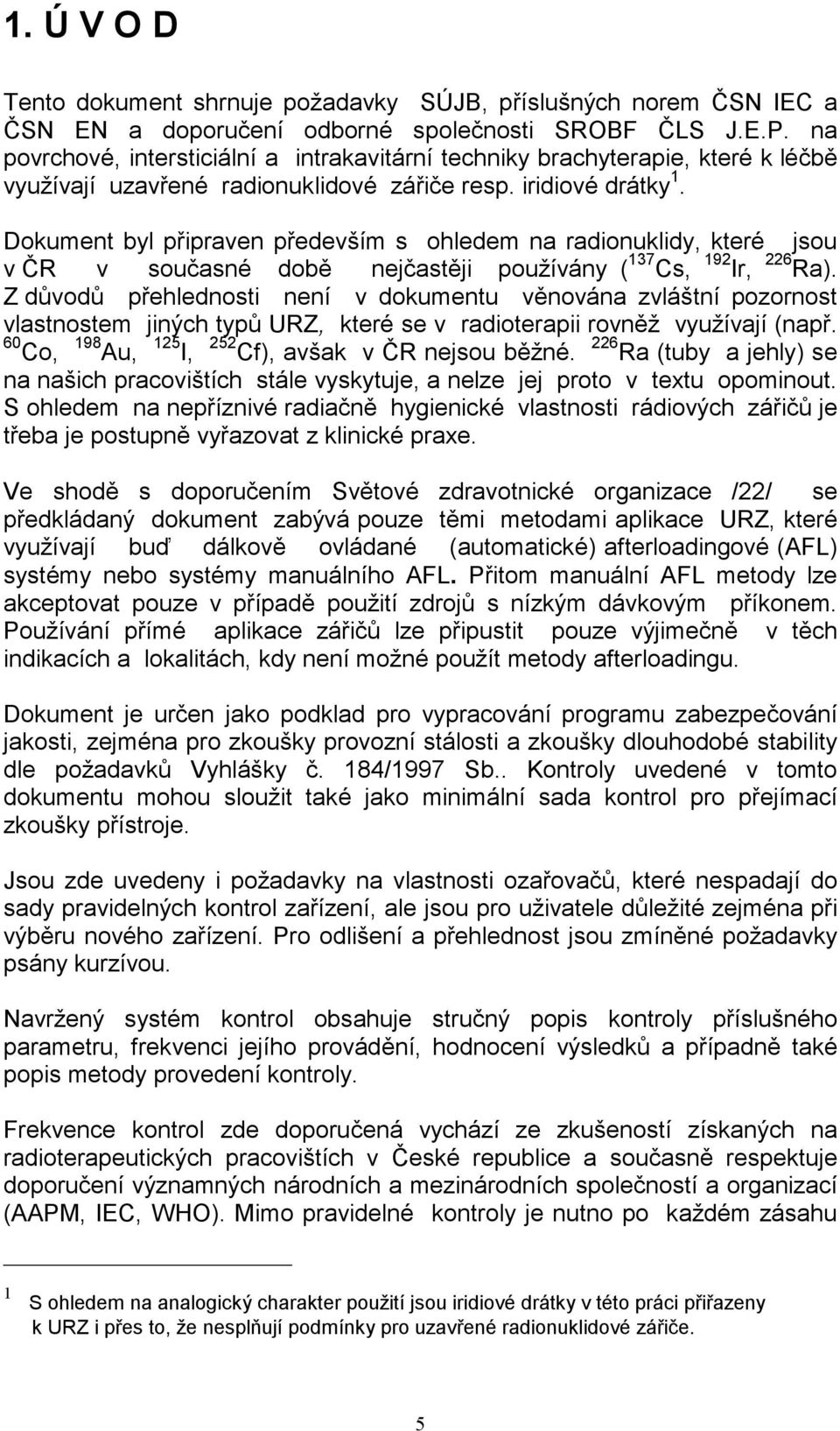 Dokument byl připraven především s ohledem na radionuklidy, které jsou v ČR v současné době nejčastěji používány ( 137 Cs, 192 Ir, 226 Ra).