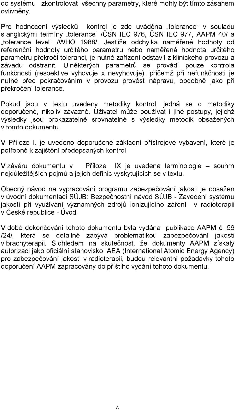 Jestliže odchylka naměřené hodnoty od referenční hodnoty určitého parametru nebo naměřená hodnota určitého parametru překročí toleranci, je nutné zařízení odstavit z klinického provozu a závadu