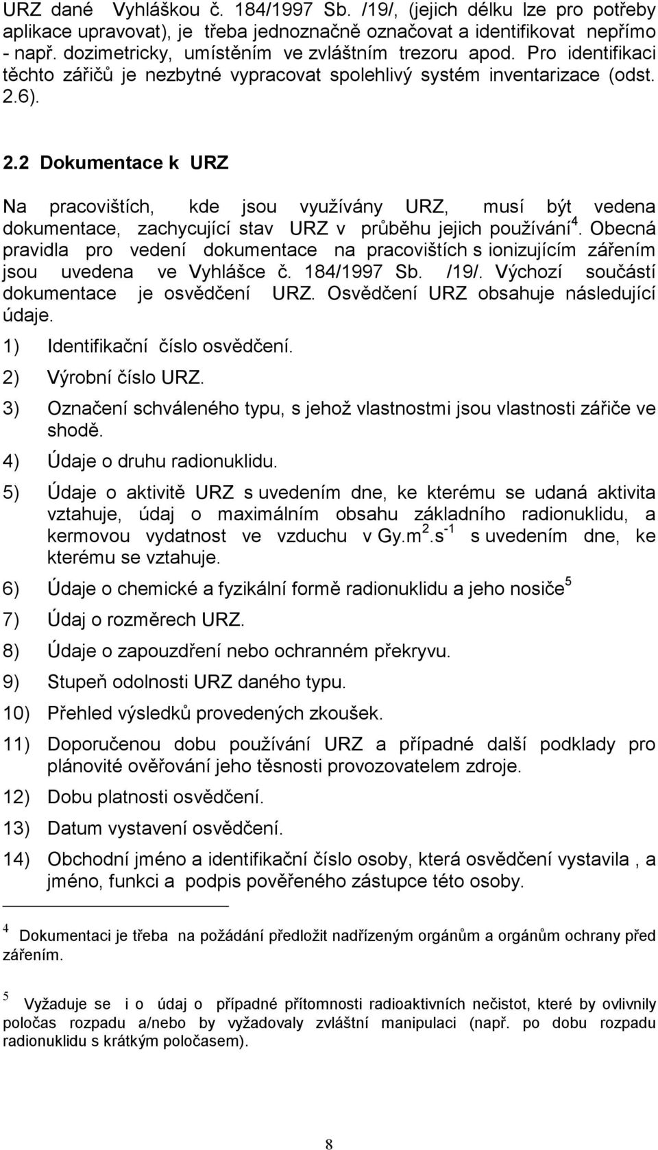 6). 2.2 Dokumentace k URZ Na pracovištích, kde jsou využívány URZ, musí být vedena dokumentace, zachycující stav URZ v průběhu jejich používání 4.