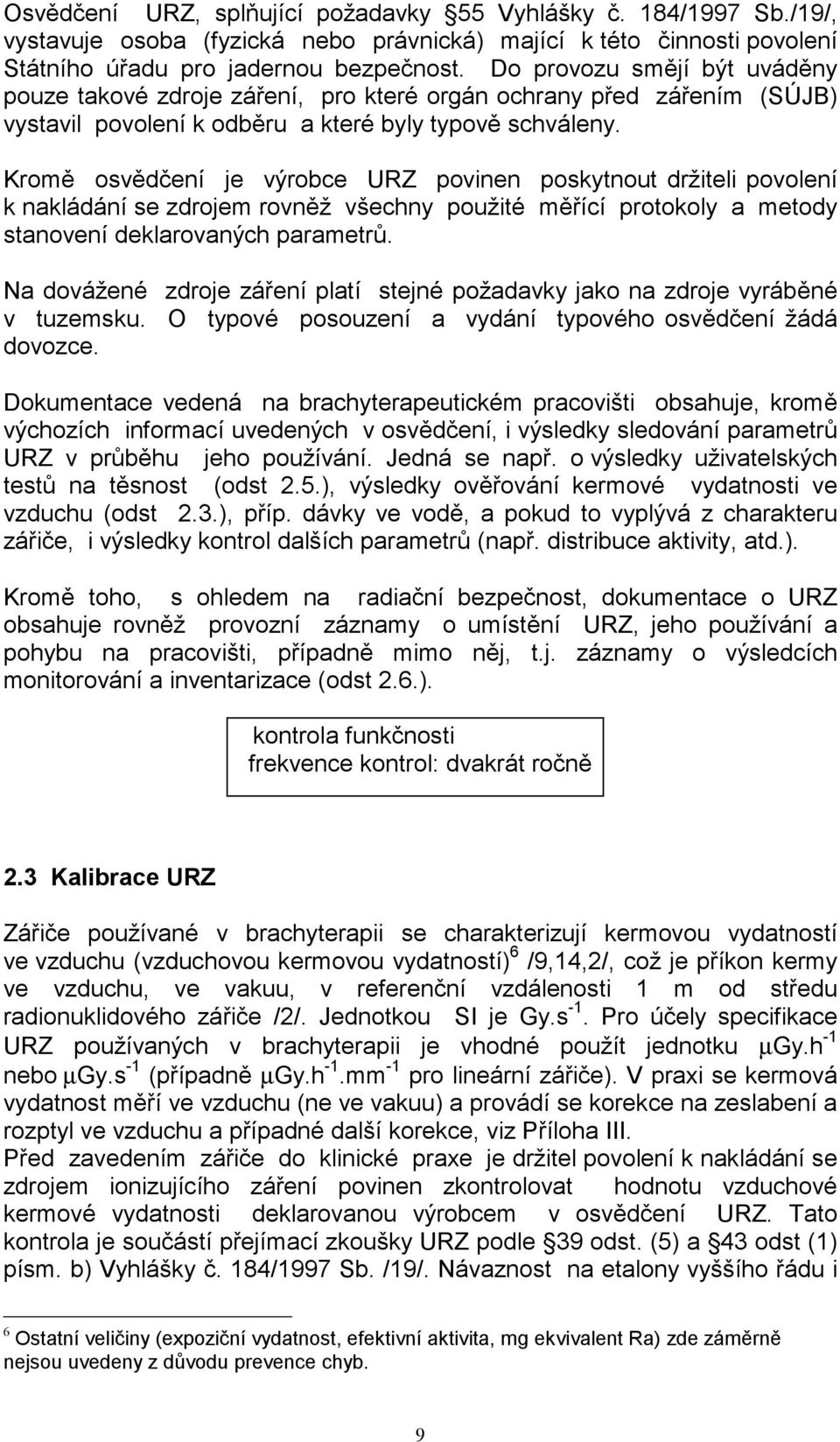 Kromě osvědčení je výrobce URZ povinen poskytnout držiteli povolení k nakládání se zdrojem rovněž všechny použité měřící protokoly a metody stanovení deklarovaných parametrů.