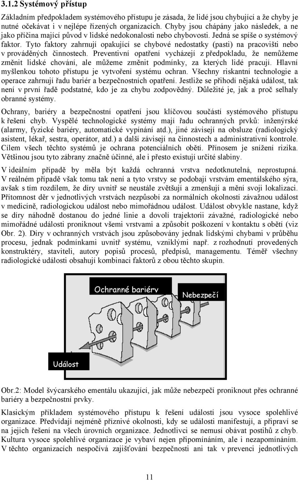 Tyto faktory zahrnují opakující se chybové nedostatky (pasti) na pracovišti nebo v prováděných činnostech.