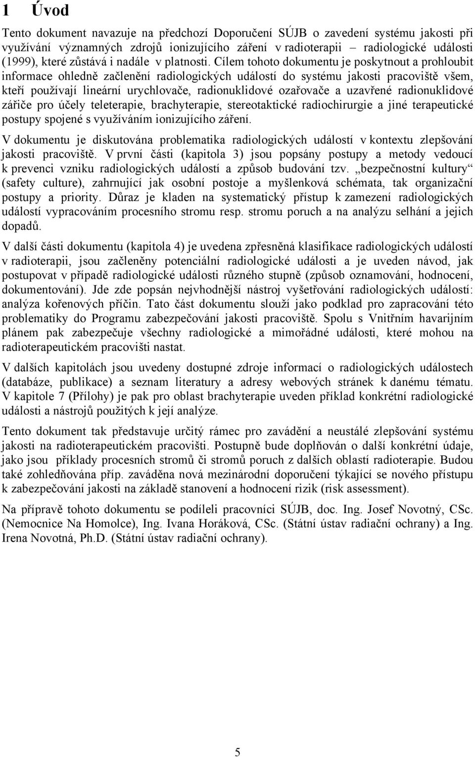 Cílem tohoto dokumentu je poskytnout a prohloubit informace ohledně začlenění radiologických událostí do systému jakosti pracoviště všem, kteří používají lineární urychlovače, radionuklidové