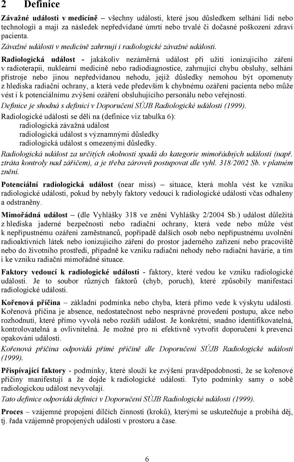 Radiologická událost - jakákoliv nezáměrná událost při užití ionizujícího záření v radioterapii, nukleární medicíně nebo radiodiagnostice, zahrnující chybu obsluhy, selhání přístroje nebo jinou