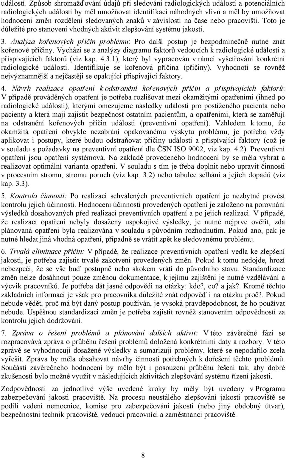 sledovaných znaků v závislosti na čase nebo pracovišti. Toto je důležité pro stanovení vhodných aktivit zlepšování systému jakosti. 3.