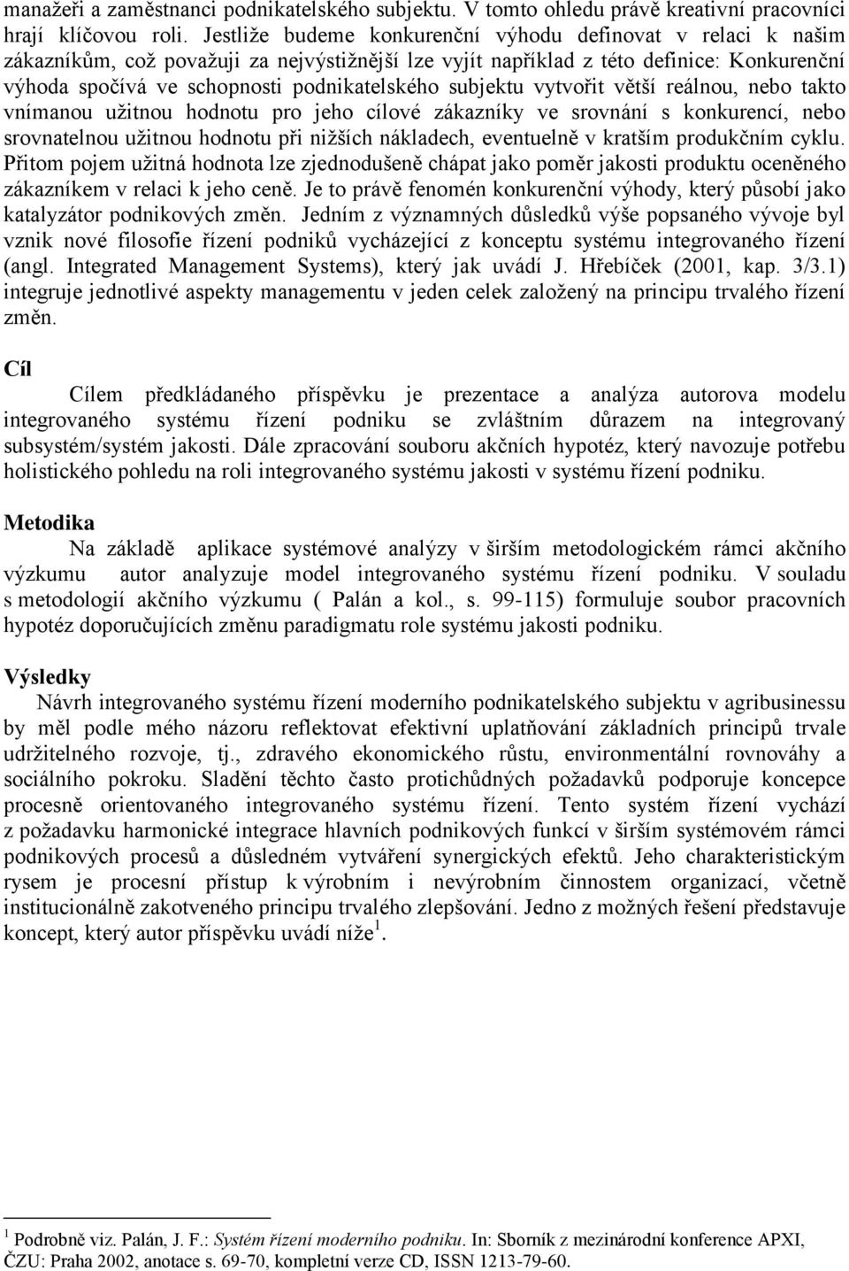 subjektu vytvořit větší reálnou, nebo takto vnímanou užitnou hodnotu pro jeho cílové zákazníky ve srovnání s konkurencí, nebo srovnatelnou užitnou hodnotu při nižších nákladech, eventuelně v kratším