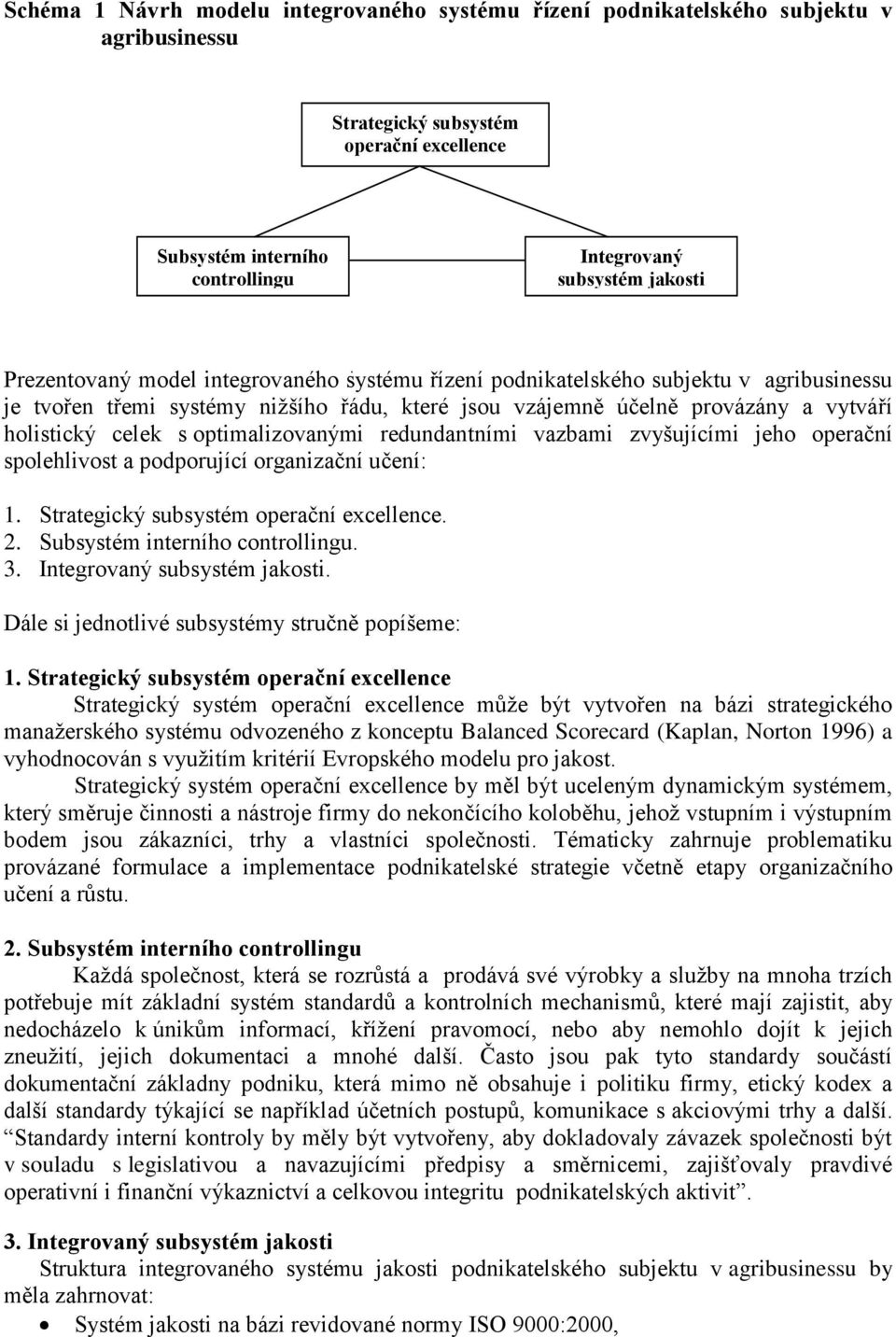 optimalizovanými redundantními vazbami zvyšujícími jeho operační spolehlivost a podporující organizační učení: 1. Strategický subsystém operační excellence. 2. Subsystém interního controllingu. 3.